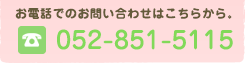 お電話でのお問い合わせはこちらから：052-851-5115