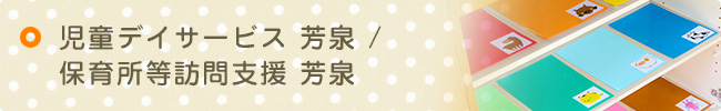児童デイサービス芳泉 / 保育所等訪問支援 芳泉 
